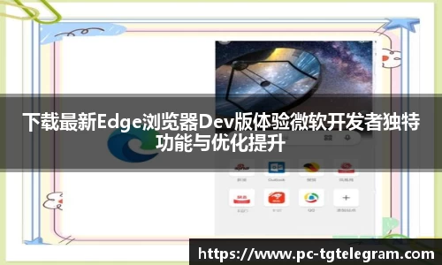 下载最新Edge浏览器Dev版体验微软开发者独特功能与优化提升